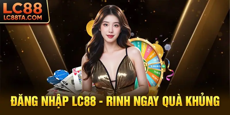 Đăng nhập LC88 - Rinh ngay quà khủng
