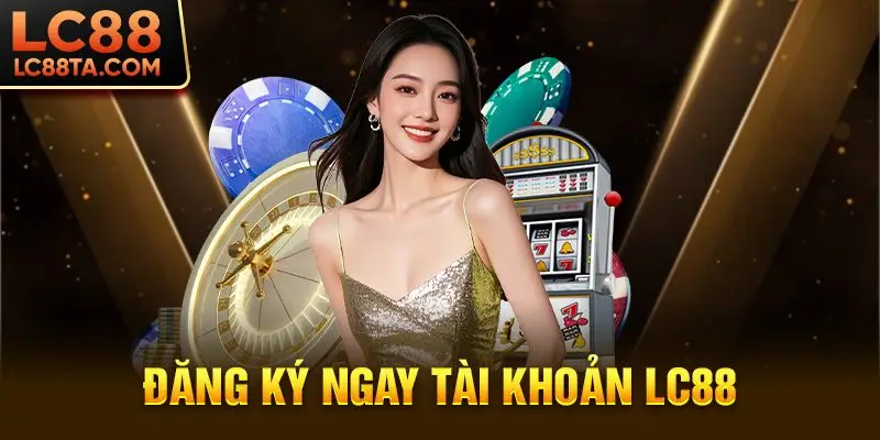 Đăng ký ngay tài khoản LC88
