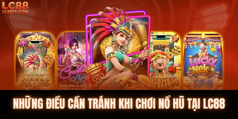 Những điều cần tránh khi chơi nổ hũ tại LC88