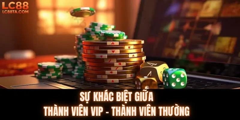 Sự khác biệt giữa thành viên VIP và thành viên thường